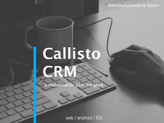 Ritim Danışmanlık ve Yazılım
web / android / IOS
Callisto
CRM
İş dünyasında bir adım öne geçin
 