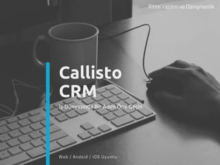 RitimYazılımveDanışmanlık 
Callisto
CRM
İş Dünyasında Bir Adım Öne Geçin
Web / Andoid / IOS Uyumlu
 