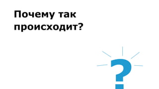 Почему так
происходит?
 