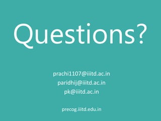 Questions?
prachi1107@iiitd.ac.in
paridhij@iiitd.ac.in
pk@iiitd.ac.in
precog.iiitd.edu.in

 