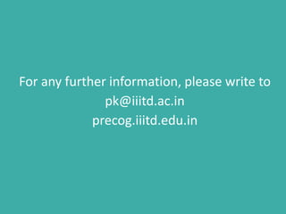 For any further information, please write to
pk@iiitd.ac.in
precog.iiitd.edu.in

 