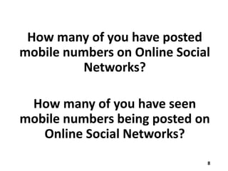 How many of you have posted
mobile numbers on Online Social
Networks?

How many of you have seen
mobile numbers being posted on
Online Social Networks?
8

 