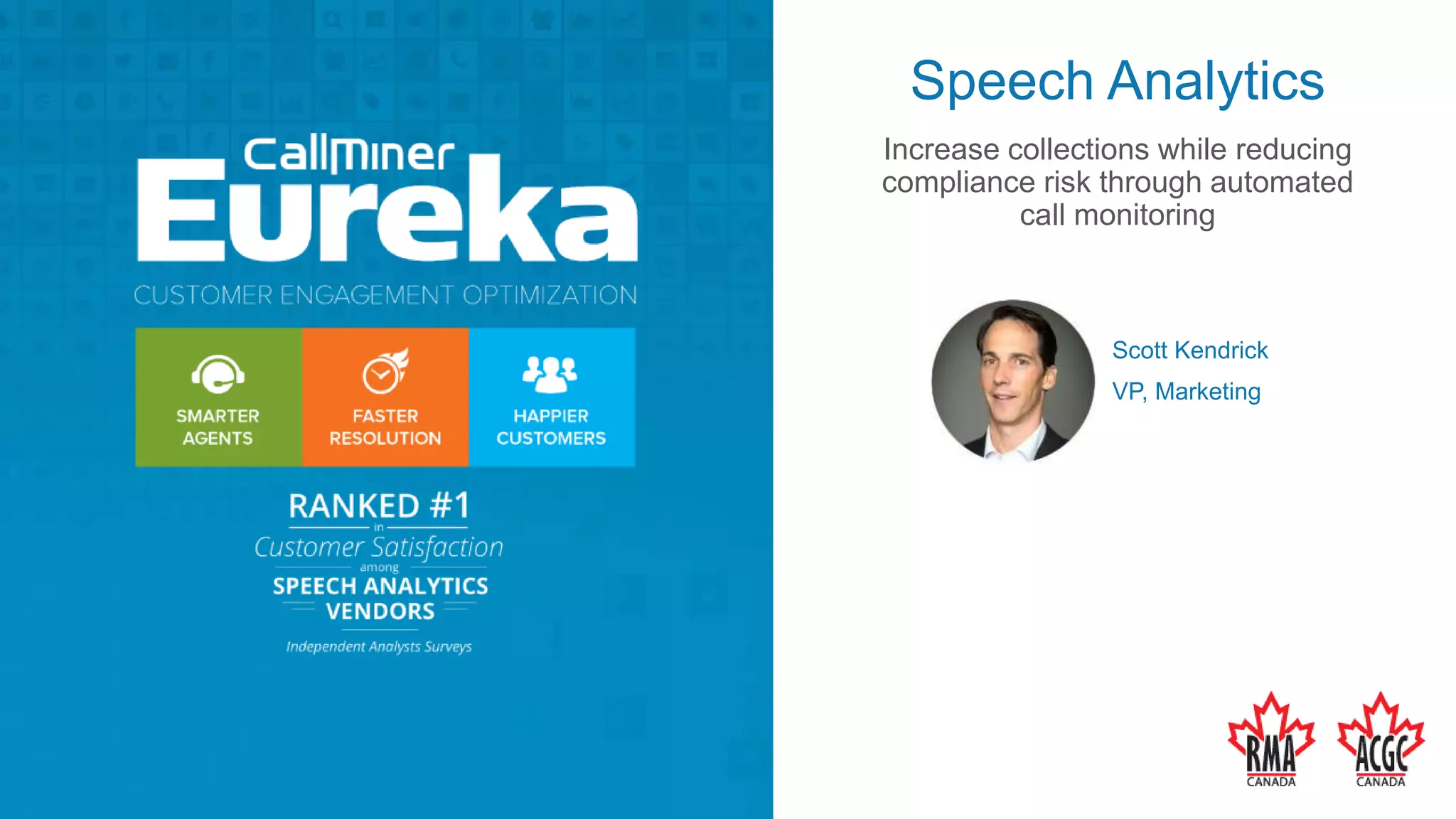 Presente
r photo
Presente
r photo
Speech Analytics
Increase collections while reducing
compliance risk through automated
call monitoring
Scott Kendrick
VP, Marketing
 