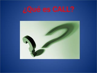 ¿Qué es CALL? 