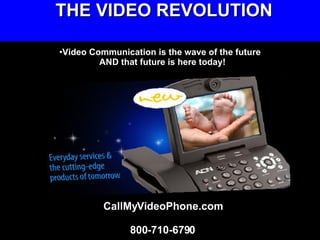 THE VIDEO REVOLUTION ,[object Object],[object Object],CallMyVideoPhone.com 800-710-6790 