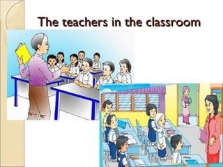 TThhee tteeaacchheerrss iinn tthhee ccllaassssrroooomm 
 