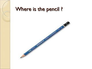 WWhheerree iiss tthhee ppeenncciill ?? 
 