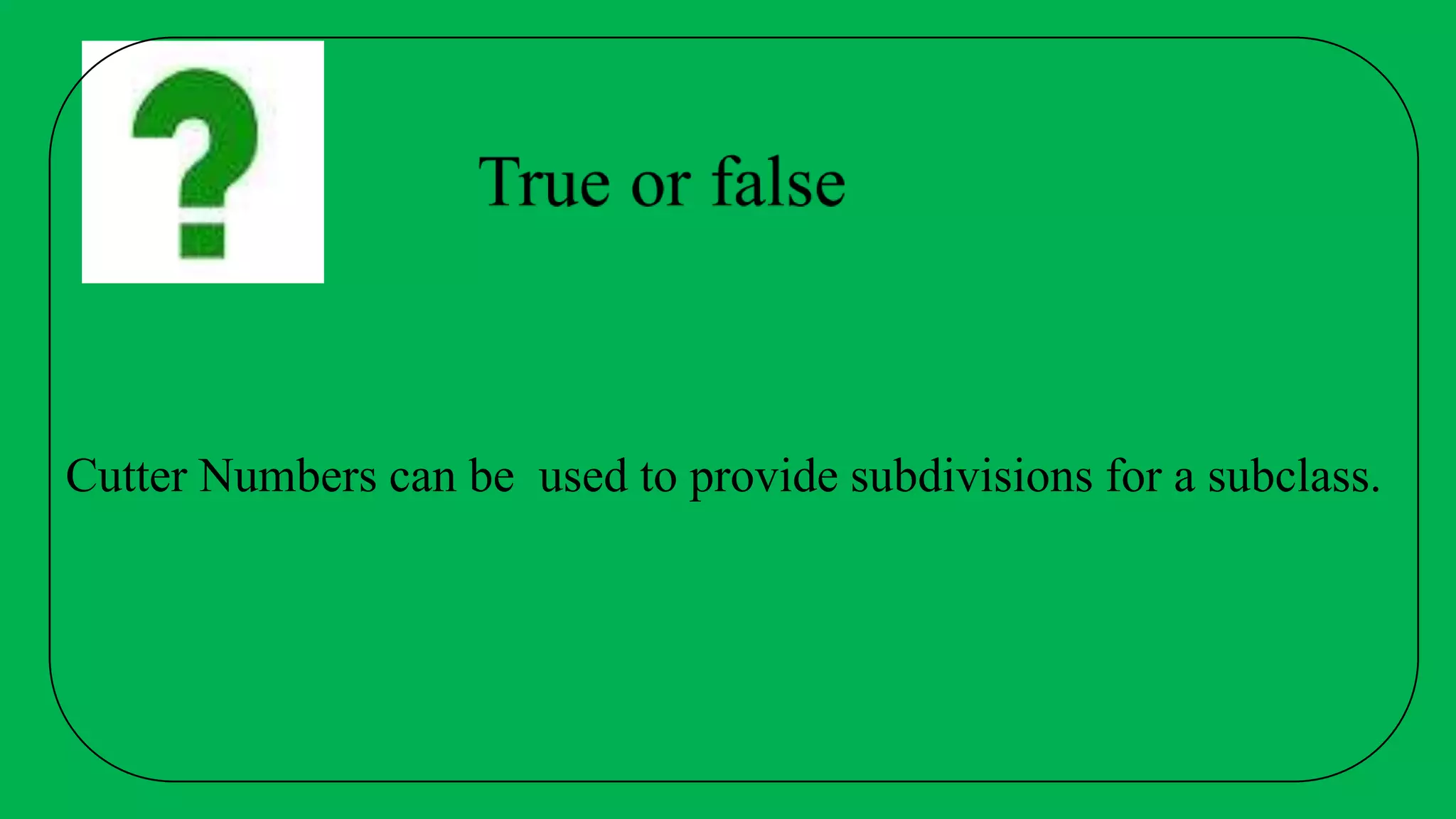 Cutter Numbers can be used to provide subdivisions for a subclass.
 