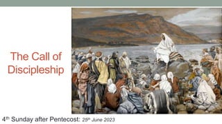 The Call of
Discipleship
4th Sunday after Pentecost: 25th June 2023
 