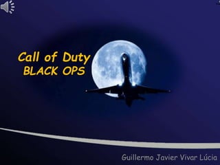 Call of Duty
BLACK OPS
Guillermo Javier Vivar Lúcia
 