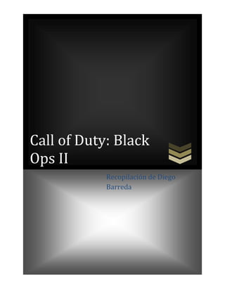 Call of Duty: Black
Ops II
Recopilación de Diego
Barreda

 
