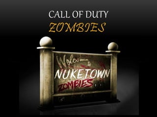 CALL OF DUTY 
ZOMBIES 
 
