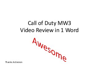 Call of Duty MW3
              Video Review in 1 Word




Thanks Activision
 