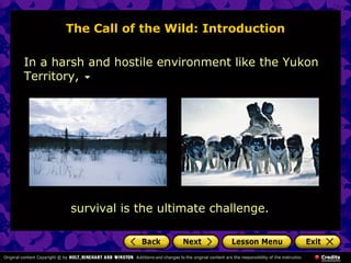 The Call of the Wild: Introduction
In a harsh and hostile environment like the Yukon
Territory,
survival is the ultimate challenge.
 