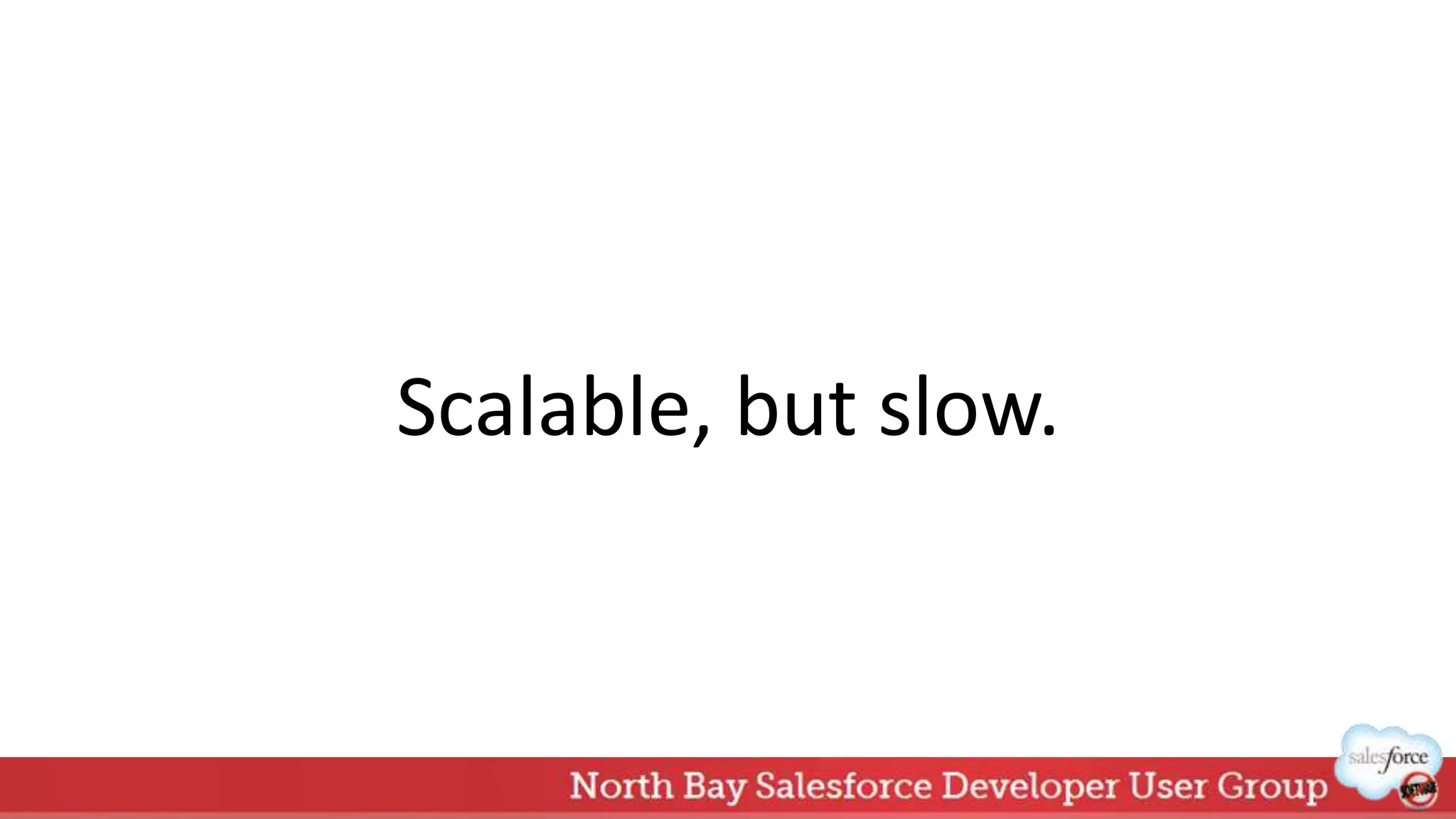 Scalable, but slow.
 
