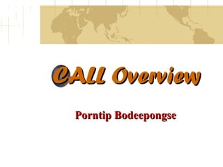 CALL Overview Porntip Bodeepongse 