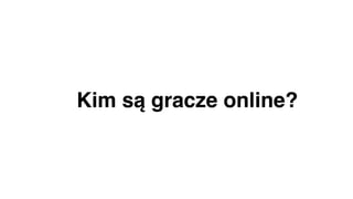 Kim są gracze online?
 