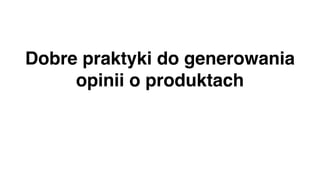 Dobre praktyki do generowania
opinii o produktach
 