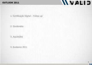 OUTLOOK 2011 1. Certificação Digital – Follow up 2. Dividendos 3. Aquisições 4. Guidance 2011 