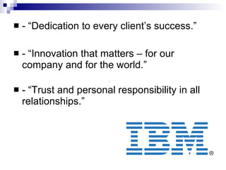 - “Dedication to every client’s success.” - “Innovation that matters – for our company and for the world.” - “Trust and personal responsibility in all relationships.”  