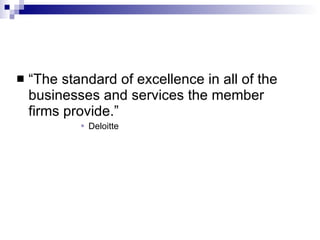 “The standard of excellence in all of the businesses and services the member firms provide.”  Deloitte 