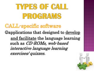 applications that designed to develop
  and facilitate the language learning
  such as CD-ROMs, web-based
  interactive language learning
  exercises/ quizzes.
 