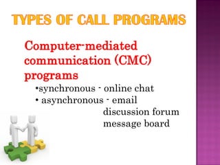•synchronous - online chat
• asynchronous - email
               discussion forum
               message board
 