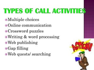  Multiple  choices
 Online communication
 Crossword puzzles
 Writing & word processing
 Web publishing
 Gap filling
 Web quests/ searching
 