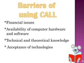 *Financial issues
*Availability of computer hardware
 and software
*Technical and theoretical knowledge
* Acceptance of technologies
 