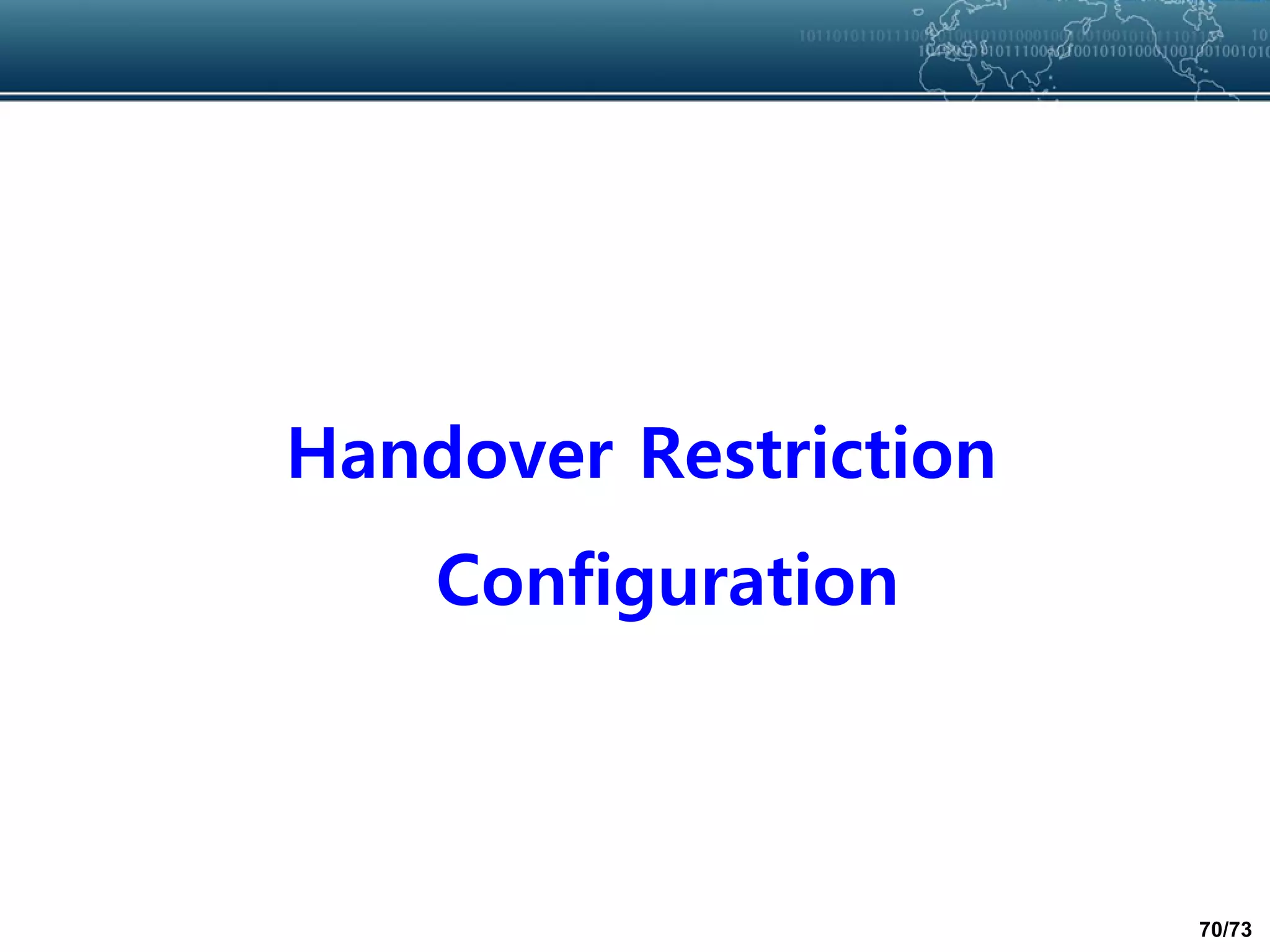 70/73
Handover Restriction
Configuration
 