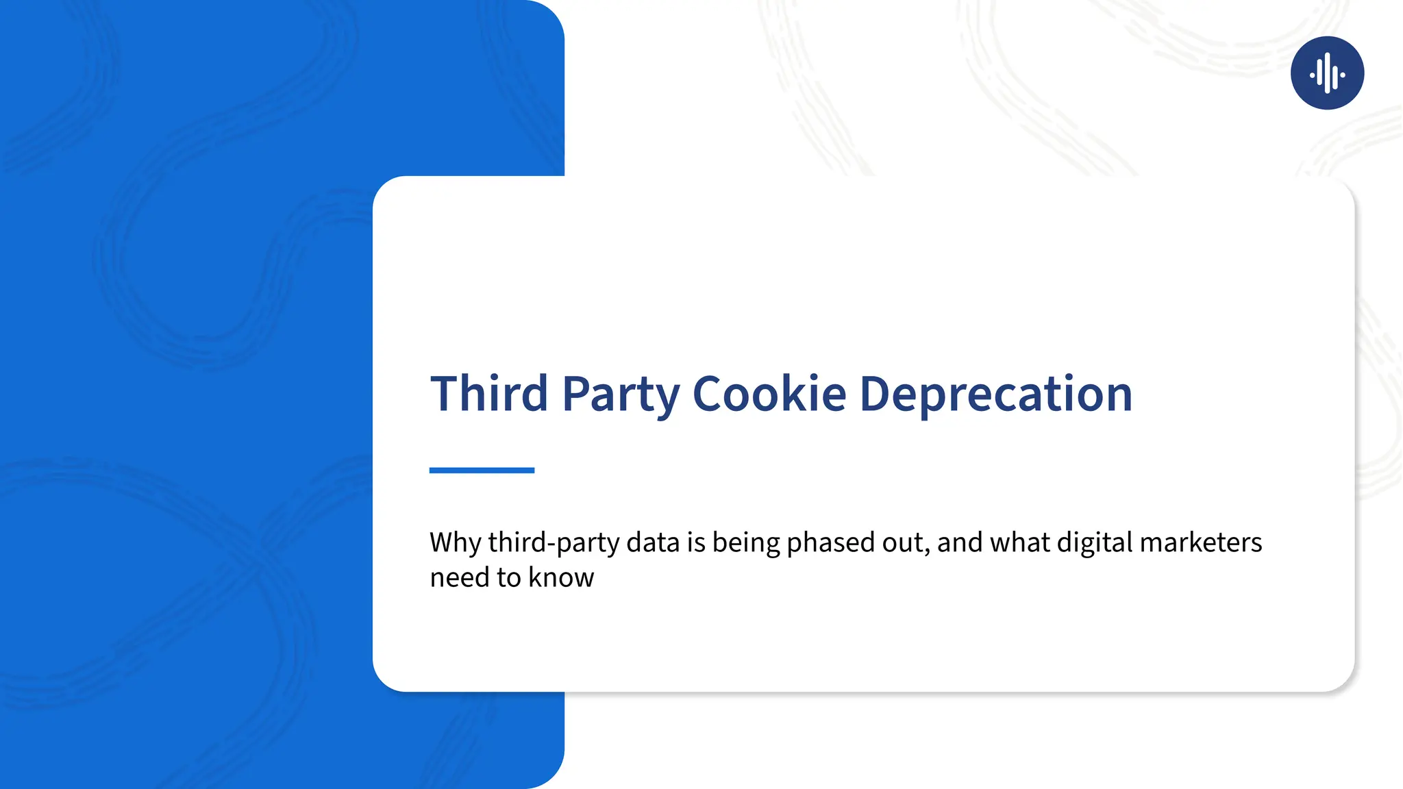 Third Party Cookie Deprecation
Why third-party data is being phased out, and what digital marketers
need to know
 