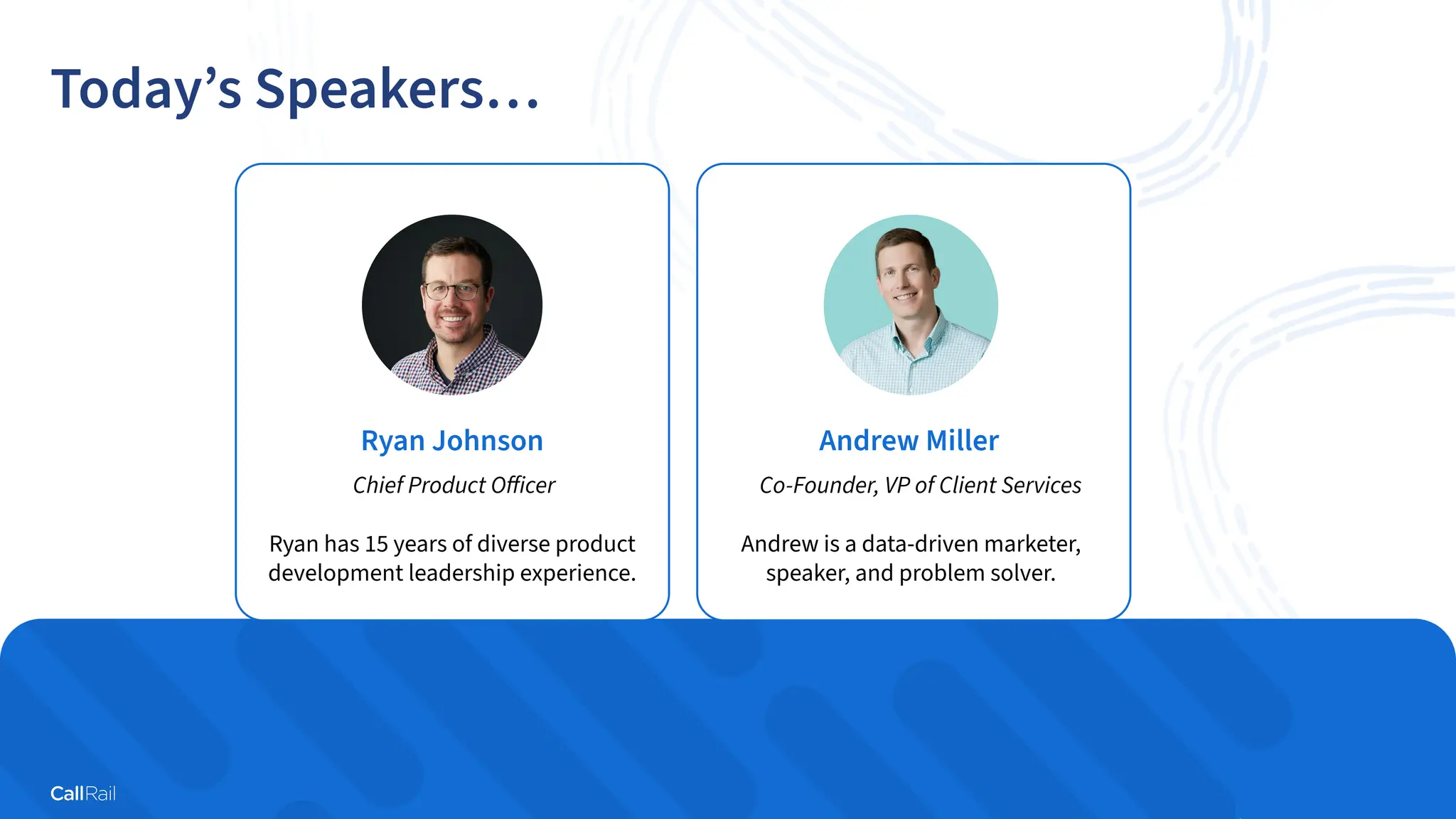 3
Confidential
|
Today’s Speakers…
Ryan Johnson
Chief Product Oﬀicer
Andrew Miller
Co-Founder, VP of Client Services
Andrew is a data-driven marketer,
speaker, and problem solver.
Ryan has 15 years of diverse product
development leadership experience.
 