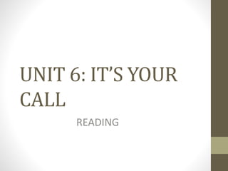 UNIT 6: IT’S YOUR
CALL
READING
 