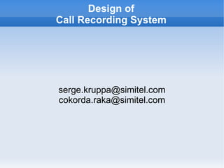 Design of
Call Recording System




serge.kruppa@simitel.com
cokorda.raka@simitel.com
 