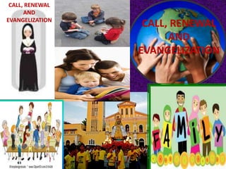 CALL, RENEWAL
AND
EVANGELIZATION
CALL, RENEWAL
AND
EVANGELIZATION
 