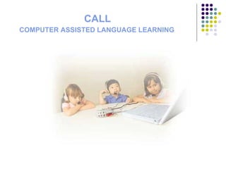   CALL     COMPUTER ASSISTED LANGUAGE LEARNING   