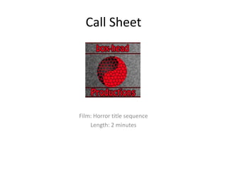Call Sheet

Film: Horror title sequence
Length: 2 minutes

 