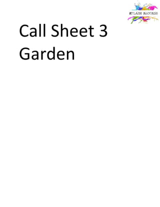 Call Sheet 3
Garden
 