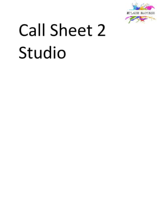Call Sheet 2
Studio
 