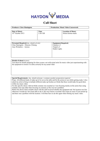 HAYDON

MEDIA

Call Sheet
Producer: Clare Hanington
Date of Shoot:
16th October 2013

Production: Music Video Coursework
T...