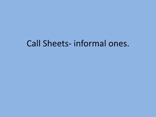 Call Sheets- informal ones.

 