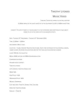 TIMOTHY LITONDO
MUSIC VIDEO
TIMELINE:TENTATIVE-CHANGE INLIGHTING,WEATHER
11:00AM ARRIVETO THE VIDEO-SHOOTSETUP THE EQUIPME...