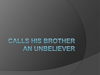 CALLS HIS BROTHER AN UNBELIEVER 