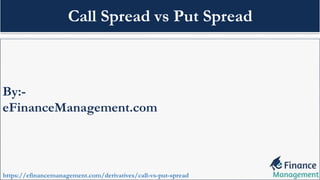 By:-
eFinanceManagement.com
https://efinancemanagement.com/derivatives/call-vs-put-spread
Call Spread vs Put Spread
 