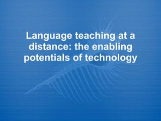 Language teaching at a distance: the enabling potentials of technology Dr Debra Hoven CDE [email_address] DETS, Edmonton, June 2008 