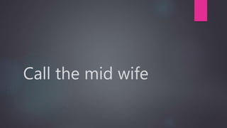 Call the mid wife
 