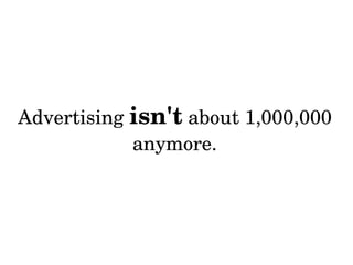 Advertising  isn't  about 1,000,000 anymore. 