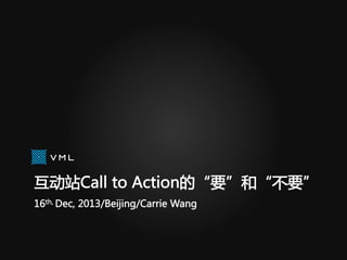 互动站Call  to  Action的“要”和“不要”  
16th,  Dec,  2013/Beijing/Carrie  Wang  
 