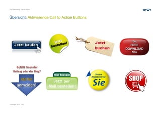 TWT Marketing: Call to Action




Übersicht: Aktivierende Call to Action Buttons




Copyright 2012 TWT
 