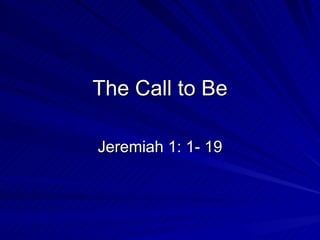 The Call to Be Jeremiah 1: 1- 19 